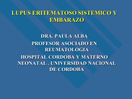 LUPUS ERITEMATOSO SISTEMICO Y EMBARAZO DRA. PAULA ALBA PROFESOR ASOCIADO EN REUMATOLOGIA HOSPITAL CORDOBA Y MATERNO NEONATAL .