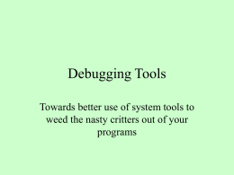 Debugging Tools Towards better use of system tools to weed the nasty critters out of your programs.
