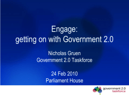 Engage: getting on with Government 2.0 Nicholas Gruen Government 2.0 Taskforce 24 Feb 2010 Parliament House.