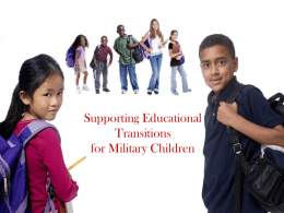 Supporting Educational Transitions for Military Children What is the Issue? •Washington State has 136,000 military active/reserve and families •The average length of assignment to a.