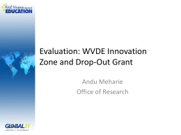 Evaluation: WVDE Innovation Zone and Drop-Out Grant Andu Meharie Office of Research Evaluation • It involves looking at your program and asking – Is what we’re.