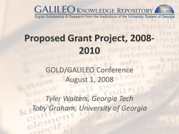 Proposed Grant Project, 20082010 GOLD/GALILEO Conference August 1, 2008 Tyler Walters, Georgia Tech Toby Graham, University of Georgia.