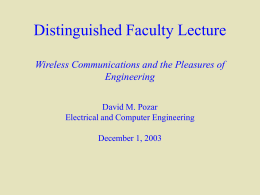Distinguished Faculty Lecture Wireless Communications and the Pleasures of Engineering David M. Pozar Electrical and Computer Engineering December 1, 2003