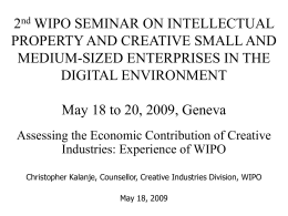 2nd WIPO SEMINAR ON INTELLECTUAL PROPERTY AND CREATIVE SMALL AND MEDIUM-SIZED ENTERPRISES IN THE DIGITAL ENVIRONMENT  May 18 to 20, 2009, Geneva Assessing the Economic.