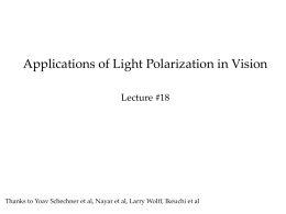 Applications of Light Polarization in Vision Lecture #18  Thanks to Yoav Schechner et al, Nayar et al, Larry Wolff, Ikeuchi et al.