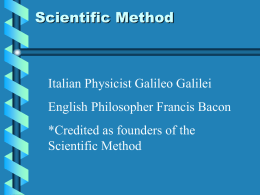 Scientific Method  Italian Physicist Galileo Galilei English Philosopher Francis Bacon *Credited as founders of the Scientific Method.