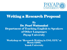 Writing a Research Proposal By Dr. Pearl Wattanakul Department of Teaching English to Speakers of Other Languages Payap University Workshop on “Research Writing in ESL/EFL” at Room.