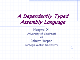 A Dependently Typed Assembly Language Hongwei Xi University of Cincinnati and  Robert Harper Carnegie Mellon University.