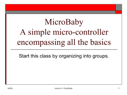 MicroBaby A simple micro-controller encompassing all the basics Start this class by organizing into groups.  9/20/6  Lecture 2 - Prog Model.