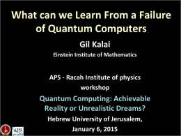 What can we Learn From a Failure of Quantum Computers Gil Kalai Einstein Institute of Mathematics  APS - Racah Institute of physics workshop  Quantum Computing: Achievable Reality.