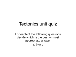 Tectonics unit quiz For each of the following questions decide which is the best or most appropriate answer a, b or c.