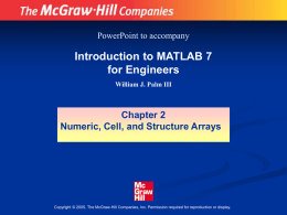 PowerPoint to accompany  Introduction to MATLAB 7 for Engineers William J. Palm III  Chapter 2 Numeric, Cell, and Structure Arrays  Copyright © 2005.