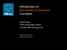 Introduction to Bandwidth on Demand Concepts Inder Monga Chief Technologist, ESnet Co-chair, NSI working group  LHCONE P2P workshop Geneva, December 2012