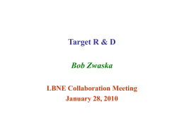 Target R & D Bob Zwaska LBNE Collaboration Meeting January 28, 2010 Basis • To reach its full potential, LBNE will require a target.