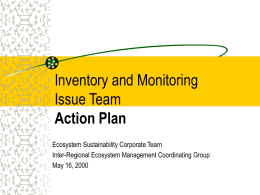 Inventory and Monitoring Issue Team Action Plan Ecosystem Sustainability Corporate Team Inter-Regional Ecosystem Management Coordinating Group May 16, 2000