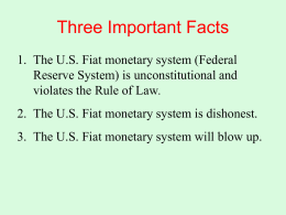 Three Important Facts 1. The U.S. Fiat monetary system (Federal Reserve System) is unconstitutional and violates the Rule of Law. 2.