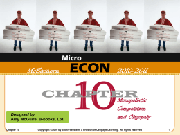 Micro  McEachern  ECON  2010-2011  CHAPTER Monopolistic Designed by Amy McGuire, B-books, Ltd. Chapter 10  Competition and Oligopoly  Copyright ©2010 by South-Western, a division of Cengage Learning.