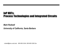 InP HBTs: Process Technologies and Integrated Circuits Mark Rodwell University of California, Santa Barbara  rodwell@ece.ucsb.edu 805-893-3244, 805-893-3262 fax.