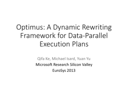 Optimus: A Dynamic Rewriting Framework for Data-Parallel Execution Plans Qifa Ke, Michael Isard, Yuan Yu Microsoft Research Silicon Valley EuroSys 2013