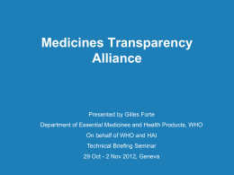 Medicines Transparency Alliance  Presented by Gilles Forte Department of Essential Medicines and Health Products, WHO On behalf of WHO and HAI Technical Briefing Seminar 29 Oct.
