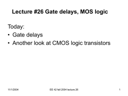 Lecture #26 Gate delays, MOS logic  Today: • Gate delays • Another look at CMOS logic transistors  11/1/2004  EE 42 fall 2004 lecture 26