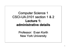 Computer Science 1 CSCI-UA.0101 section 1 & 2 Lecture 1: administrative details Professor: Evan Korth New York University.