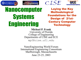 Nanocomputer Systems Engineering  Laying the Key Methodological Foundations for the Design of 21stCentury Computer Technology  Michael P. Frank University of Florida College of Engineering Departments of CISE and ECE mpf@cise.ufl.edu NanoEngineering World Forum International.