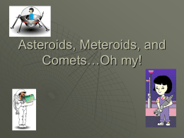 Asteroids, Meteroids, and Comets…Oh my! Asteroids         Asteroids – A rocky lump of frozen gas that can range in size from a few hundred feet.