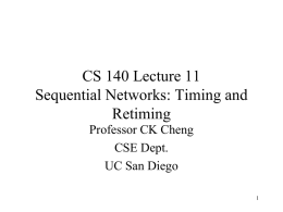 CS 140 Lecture 11 Sequential Networks: Timing and Retiming Professor CK Cheng CSE Dept. UC San Diego.