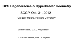 BPS Degeneracies & Hyperkahler Geometry SCGP, Oct. 31, 2012 Gregory Moore, Rutgers University  Davide Gaiotto, G.M.