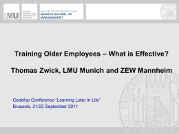 Training Older Employees – What is Effective? Thomas Zwick, LMU Munich and ZEW Mannheim  Cedefop Conference “Learning Later in Life“ Brussels, 21/22 September.
