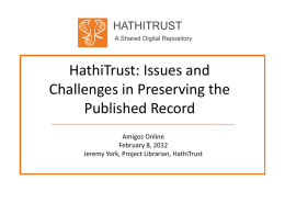 HATHITRUST A Shared Digital Repository  HathiTrust: Issues and Challenges in Preserving the Published Record Amigos Online February 8, 2012 Jeremy York, Project Librarian, HathiTrust.