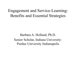 Engagement and Service-Learning: Benefits and Essential Strategies  Barbara A. Holland, Ph.D. Senior Scholar, Indiana UniversityPurdue University Indianapolis.