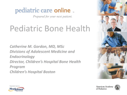 TM  TM  Prepared for your next patient.  Pediatric Bone Health Catherine M. Gordon, MD, MSc Divisions of Adolescent Medicine and Endocrinology Director, Children’s Hospital Bone Health Program Children’s Hospital.