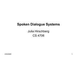 Spoken Dialogue Systems Julia Hirschberg CS 4706  11/5/2015 Today • Some Swedish examples • Controlling the dialogue flow – State prediction • Controlling lexical choice • Learning from.