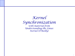 Kernel Synchronization with material from Understanding the Linux Kernel (O’Reilly) Synchronization In The Kernel  Past lectures:  Synchronization constructs  Today’s lecture:      What does this stuff look like in.