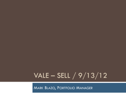 VALE – SELL / 9/13/12 MARK BLAZO, PORTFOLIO MANAGER PITCH OVERVIEW    Sell 36.591 shares @ $18.99 each $694.86
