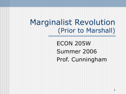 Marginalist Revolution (Prior to Marshall)  ECON 205W Summer 2006 Prof. Cunningham Identifying Elements          Applications of calculus, physics, engineering to economic analysis. Labor theory of value is disproved. Marginal.