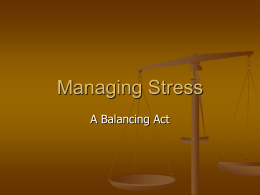 Managing Stress A Balancing Act What is Stress?     Stress is “any physical, chemical or emotional factor that causes bodily or mental tension” (Dr.
