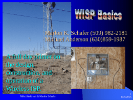 Marlon K. Schafer (509) 982-2181 Michael Anderson (630)859-1987  A full day primer on the design, construction, and operation of a Wireless ISP. Mike Anderson & Marlon Schafer 11/5/2015