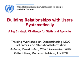 United Nations Economic Commission for Europe Statistical Division  Building Relationships with Users Systematically A big Strategic Challenge for Statistical Agencies  Training Workshop on Disseminating MDG Indicators.