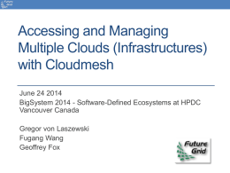 Accessing and Managing Multiple Clouds (Infrastructures) with Cloudmesh June 24 2014 BigSystem 2014 - Software-Defined Ecosystems at HPDC Vancouver Canada Gregor von Laszewski Fugang Wang Geoffrey Fox.