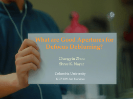 What are Good Apertures for Defocus Deblurring? Changyin Zhou Shree K. Nayar Columbia University ICCP 2009, San Francisco.