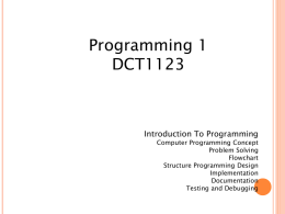 Programming 1 DCT1123  Introduction To Programming  Computer Programming Concept Problem Solving Flowchart Structure Programming Design Implementation Documentation Testing and Debugging.