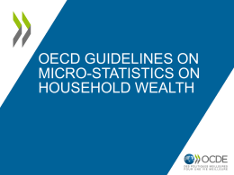OECD GUIDELINES ON MICRO-STATISTICS ON HOUSEHOLD WEALTH Why micro-statistics on household wealth are important?  Key component of household economic resources, alongside income and consumption 