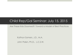 Child Rep/Gal Seminar: July 15, 2015 Are These Kids Doomed?: Toward a Model of Best Practices  Kathryn Somers, J.D., M.A. John Palen, Ph.D.,