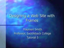 Designing a Web Site with Frames Maureen Smith Professor, Saddleback College Tutorial 5 Lesson Plan Review  Tutorial 5 – Designing a Web Site with Frames   – Session.