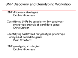 SNP Discovery and Genotyping Workshop • SNP discovery strategies Debbie Nickerson • Identifying SNPs by association for genotypephenotype analysis of candidate genes Chris Carlson •