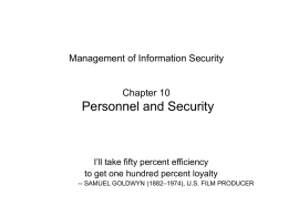Management of Information Security  Chapter 10  Personnel and Security  I’ll take fifty percent efficiency to get one hundred percent loyalty -- SAMUEL GOLDWYN (1882–1974), U.S.