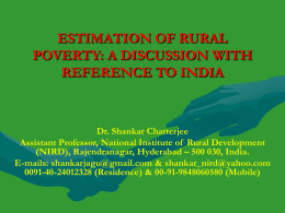 ESTIMATION OF RURAL POVERTY: A DISCUSSION WITH REFERENCE TO INDIA  Dr. Shankar Chatterjee Assistant Professor, National Institute of Rural Development (NIRD), Rajendranagar, Hyderabad – 500